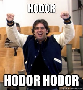 HODOR Hodor Hodor - HODOR Hodor Hodor  Success Steve Holt