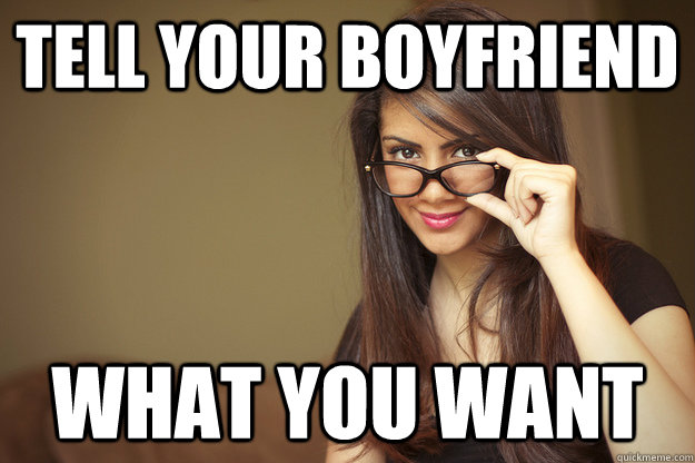 tell your boyfriend what you want  Actual Sexual Advice Girl