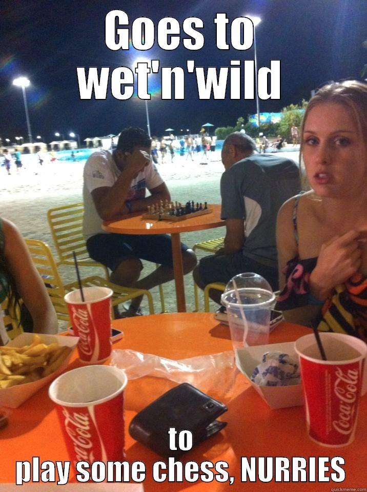 this will make you lol XD - GOES TO WET'N'WILD TO PLAY SOME CHESS, NURRIES Misc