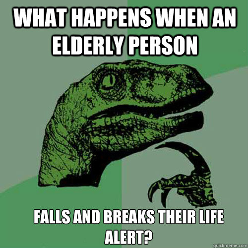 What happens when an elderly person falls and breaks their Life Alert? - What happens when an elderly person falls and breaks their Life Alert?  Misc