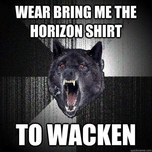 Wear Bring Me The Horizon shirt TO WACKEN  Insanity Wolf