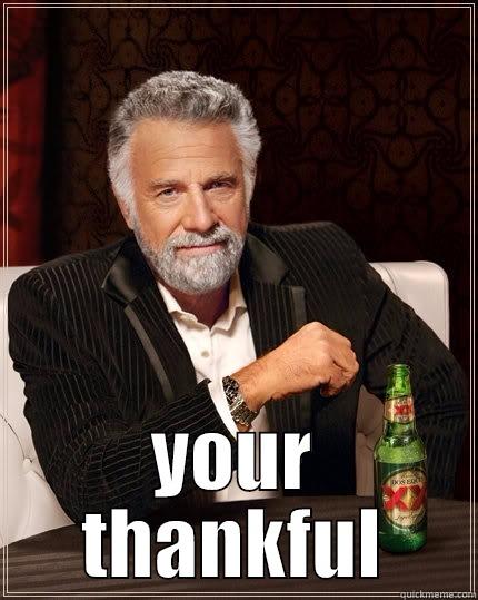  YOUR THANKFUL The Most Interesting Man In The World