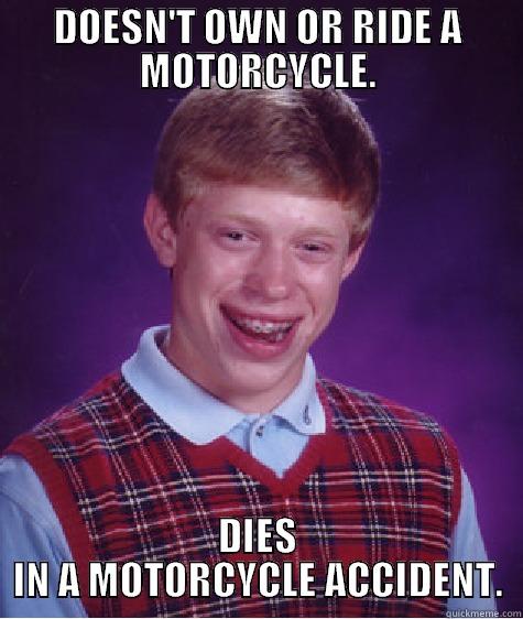DOESN'T OWN OR RIDE A MOTORCYCLE. DIES IN A MOTORCYCLE ACCIDENT. Bad Luck Brian