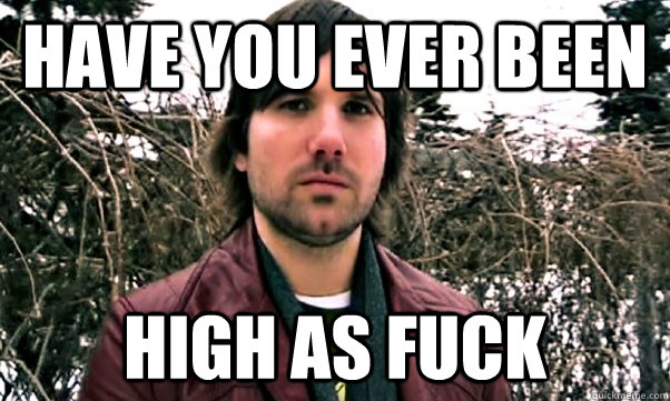 Ever Been High As Fuck 94