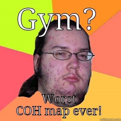 When COH players go bad - GYM? WORST COH MAP EVER! Butthurt Dweller