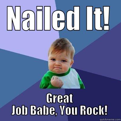 NAILED IT! GREAT JOB BABE, YOU ROCK! Success Kid
