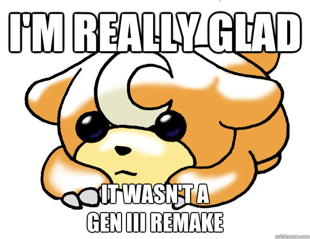 I'm really glad It wasn't a 
Gen III remake - I'm really glad It wasn't a 
Gen III remake  Confession Teddiursa