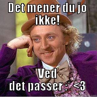 DET MENER DU JO IKKE! VED DET PASSER :* <3 Condescending Wonka