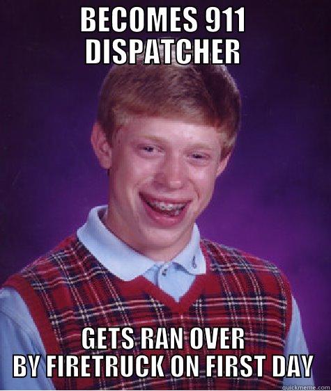 BECOMES 911 DISPATCHER  - BECOMES 911 DISPATCHER GETS RAN OVER BY FIRETRUCK ON FIRST DAY Bad Luck Brian