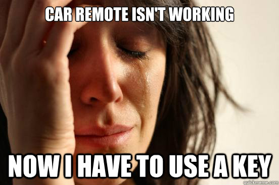 Car Remote isn't working Now i have to use a key   First World Problems