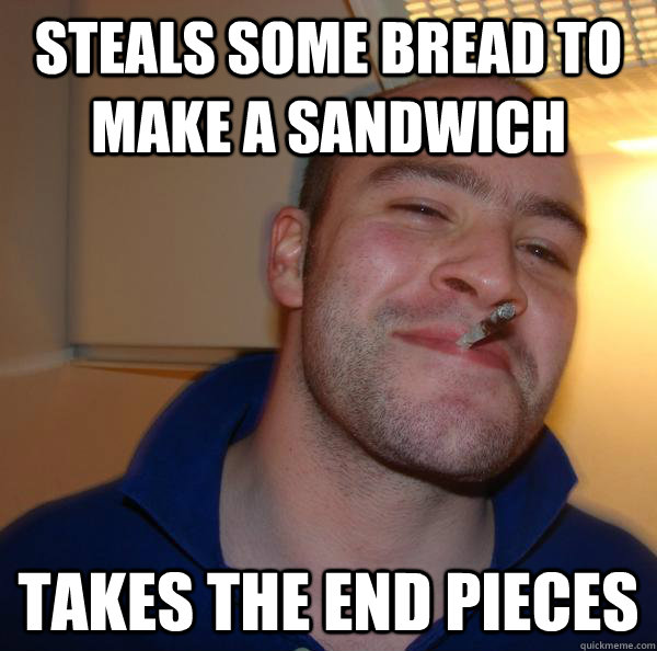 Steals some bread to make a sandwich Takes the end pieces - Steals some bread to make a sandwich Takes the end pieces  Misc