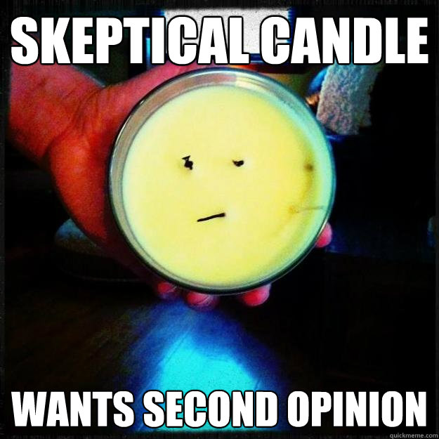 skeptical candle wants second opinion - skeptical candle wants second opinion  Skeptical Candle