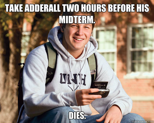 Take Adderall two hours before his midterm. dies.  College Freshman