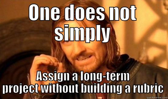 ONE DOES NOT SIMPLY ASSIGN A LONG-TERM PROJECT WITHOUT BUILDING A RUBRIC Boromir