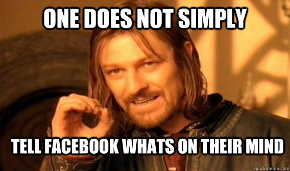 ONE DOES NOT SIMPLY tell facebook whats on their mind  