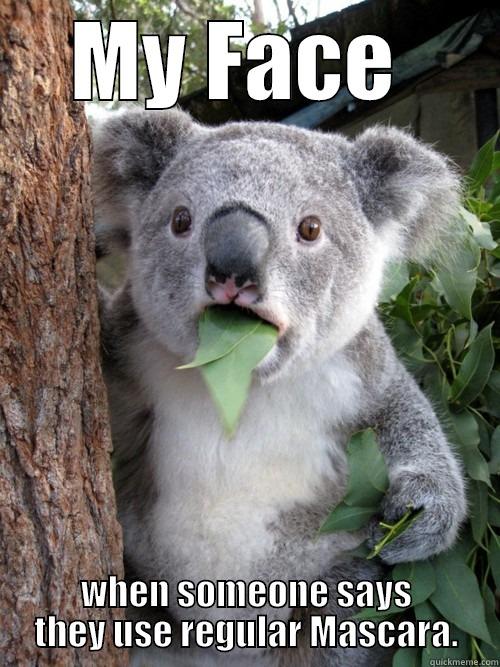 Regular Mascara - MY FACE  WHEN SOMEONE SAYS THEY USE REGULAR MASCARA. koala bear