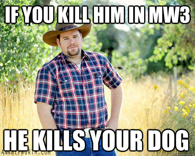If you kill him in MW3 He Kills your dog  - If you kill him in MW3 He Kills your dog   Cowboy Computer Geek
