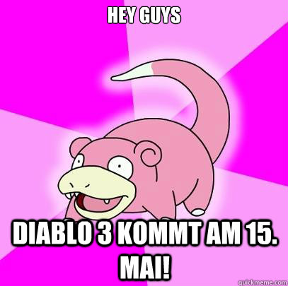 Hey Guys Diablo 3 kommt am 15. Mai! - Hey Guys Diablo 3 kommt am 15. Mai!  Slowpoke