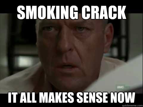 Smoking Crack It All Makes Sense Now  