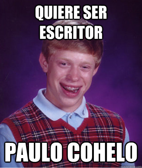 Quiere ser escritor Paulo Cohelo  Bad Luck Brian