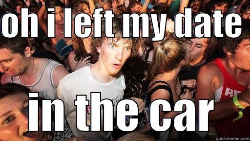 oh i left my date - OH I LEFT MY DATE  IN THE CAR Sudden Clarity Clarence