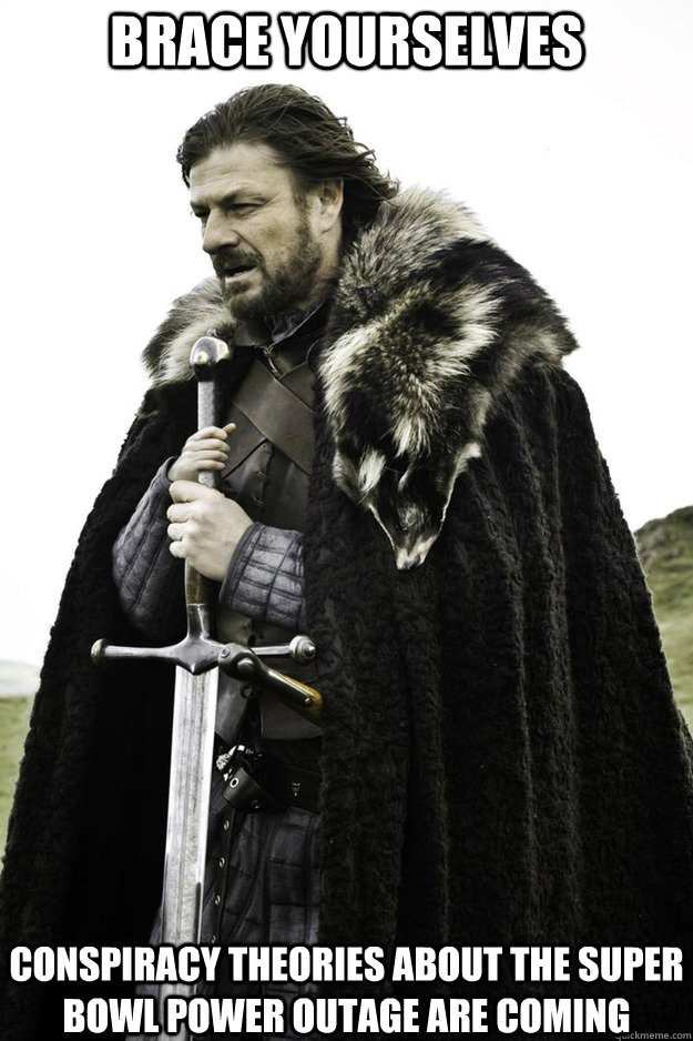 BRACE YOURSELVES conspiracy theories about the super bowl power outage are coming   - BRACE YOURSELVES conspiracy theories about the super bowl power outage are coming    Brace Yourselves Fathers Day