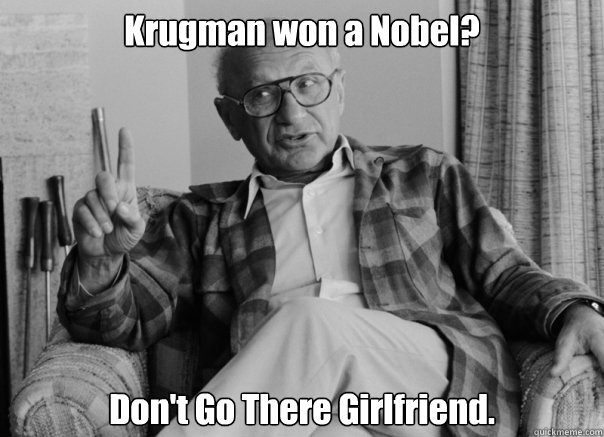 Krugman won a Nobel? Don't Go There Girlfriend.  