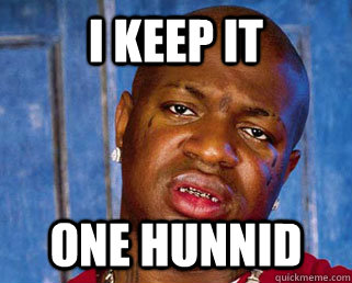 I keep it  One Hunnid   Birdman