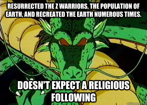Resurrected the Z warriors, the population of Earth, and recreated the Earth numerous times.   Doesn't expect a religious following - Resurrected the Z warriors, the population of Earth, and recreated the Earth numerous times.   Doesn't expect a religious following  Good Dragon Shenron