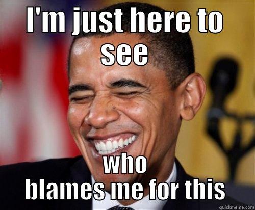 I'M JUST HERE TO SEE WHO BLAMES ME FOR THIS Scumbag Obama
