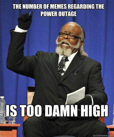 The number of memes regarding the power outage Is too damn high  Rent Is Too Damn High Guy
