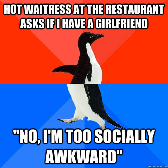 Hot waitress at the restaurant asks if I have a girlfriend 