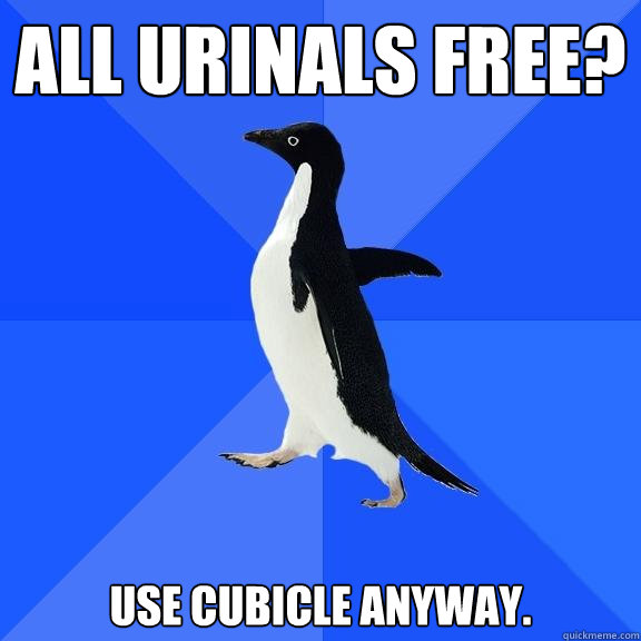 All urinals free? Use cubicle anyway.  Socially Awkward Penguin