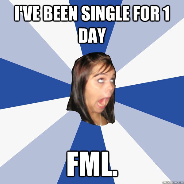 I've been single for 1 day FML.  Annoying Facebook Girl