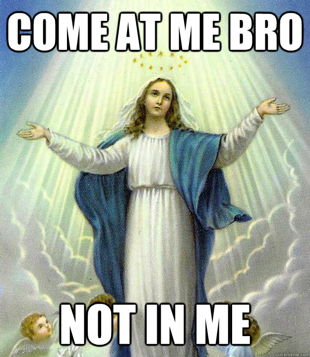 Come at me bro not in me  
