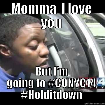 MOMMA  I LOVE YOU BUT I'M GOING TO #CONYC14 #HOLDITDOWN Misc