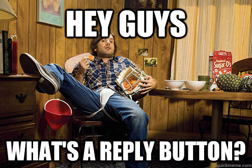Hey guys what's a reply button? - Hey guys what's a reply button?  Taco Trollin