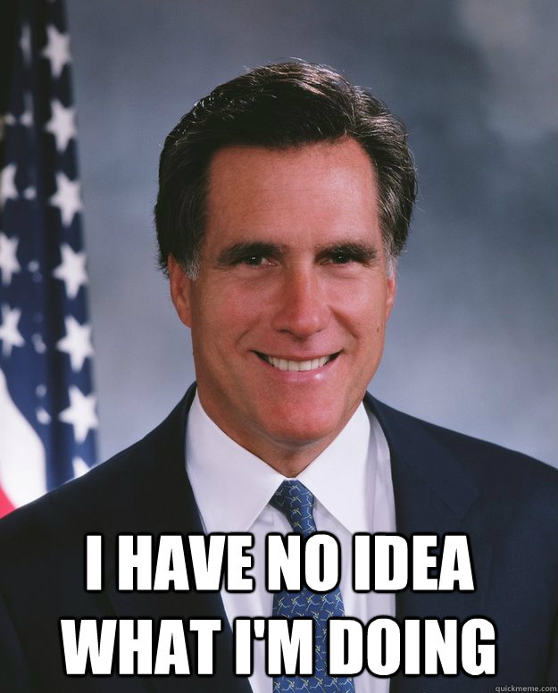  I have no idea what i'm doing -  I have no idea what i'm doing  Romney - No Idead