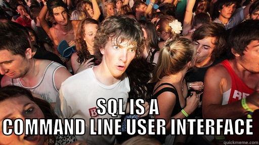  SQL IS A COMMAND LINE USER INTERFACE Sudden Clarity Clarence