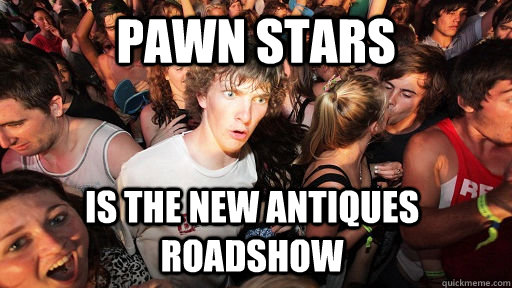 Pawn Stars Is the new antiques roadshow  Sudden Clarity Clarence