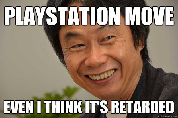 PLAYSTATION MOVE EVEN I THINK IT'S RETARDED  Miyamoto Troll Face
