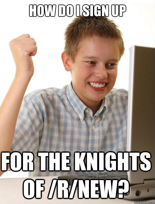 how do i sign up  for the knights of /r/new?  First Day on the Internet Kid
