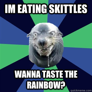 im eating skittles wanna taste the rainbow? - im eating skittles wanna taste the rainbow?  Creepy Pick-Up Line Seal