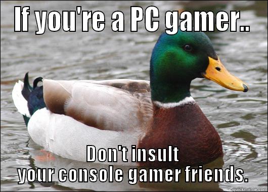IF YOU'RE A PC GAMER.. DON'T INSULT YOUR CONSOLE GAMER FRIENDS. Actual Advice Mallard
