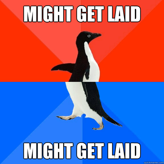 Might GET LAID Might get laid - Might GET LAID Might get laid  Socially Awesome Awkward Penguin