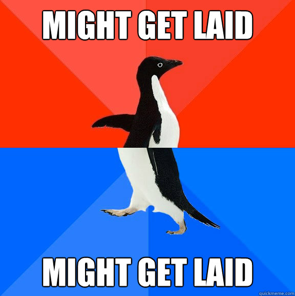 Might GET LAID Might get laid  Socially Awesome Awkward Penguin