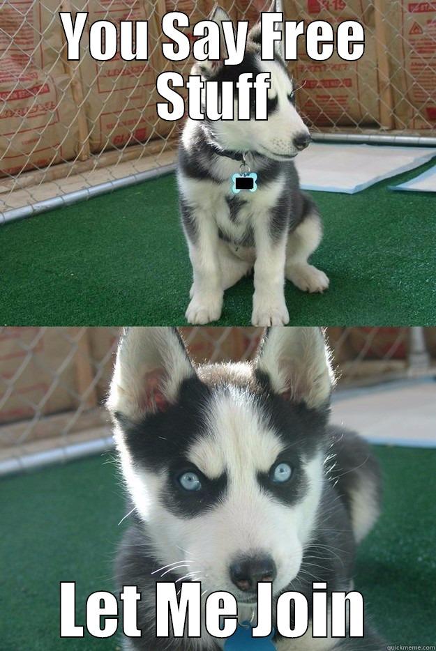 When you hear about free stuff - YOU SAY FREE STUFF LET ME JOIN Insanity puppy