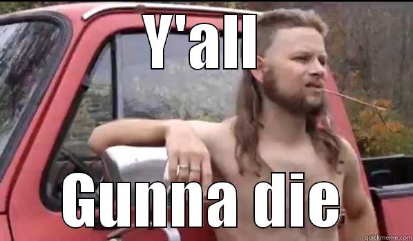 Y'ALL GUNNA DIE Almost Politically Correct Redneck