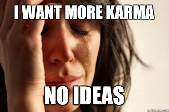 I want more karma no ideas  First World Problems