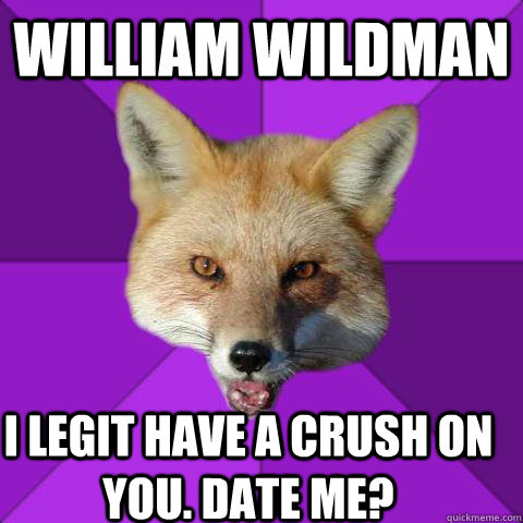 WILLIAM WILDMAN I legit have a crush on you. date me? - WILLIAM WILDMAN I legit have a crush on you. date me?  Forensics Fox